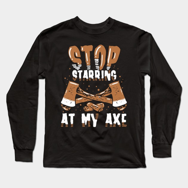 Funny Axe Thrower Gift - Stop starring at my axe Long Sleeve T-Shirt by Shirtbubble